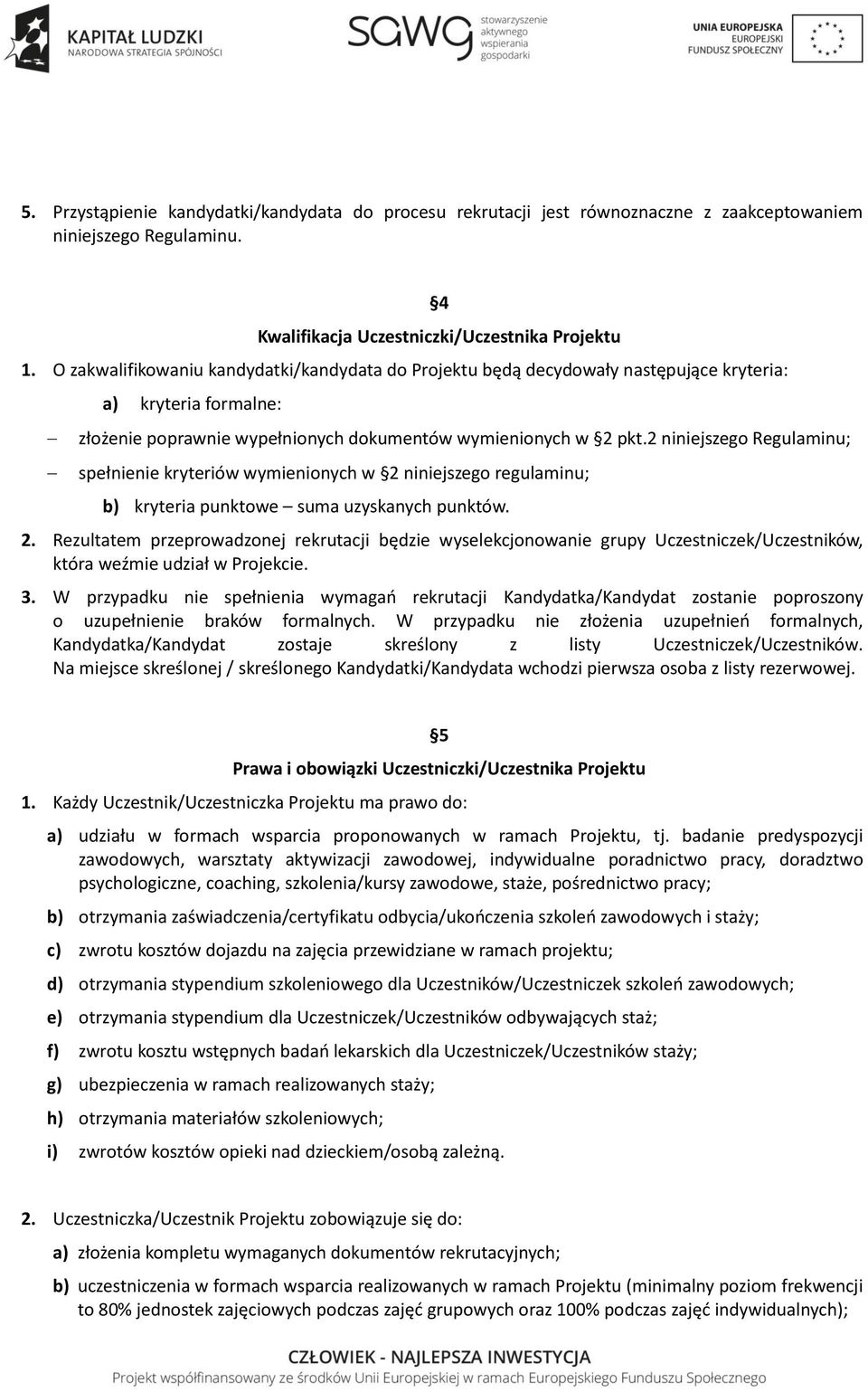 2 niniejszego Regulaminu; spełnienie kryteriów wymienionych w 2 niniejszego regulaminu; b) kryteria punktowe suma uzyskanych punktów. 2. Rezultatem przeprowadzonej rekrutacji będzie wyselekcjonowanie grupy Uczestniczek/Uczestników, która weźmie udział w Projekcie.