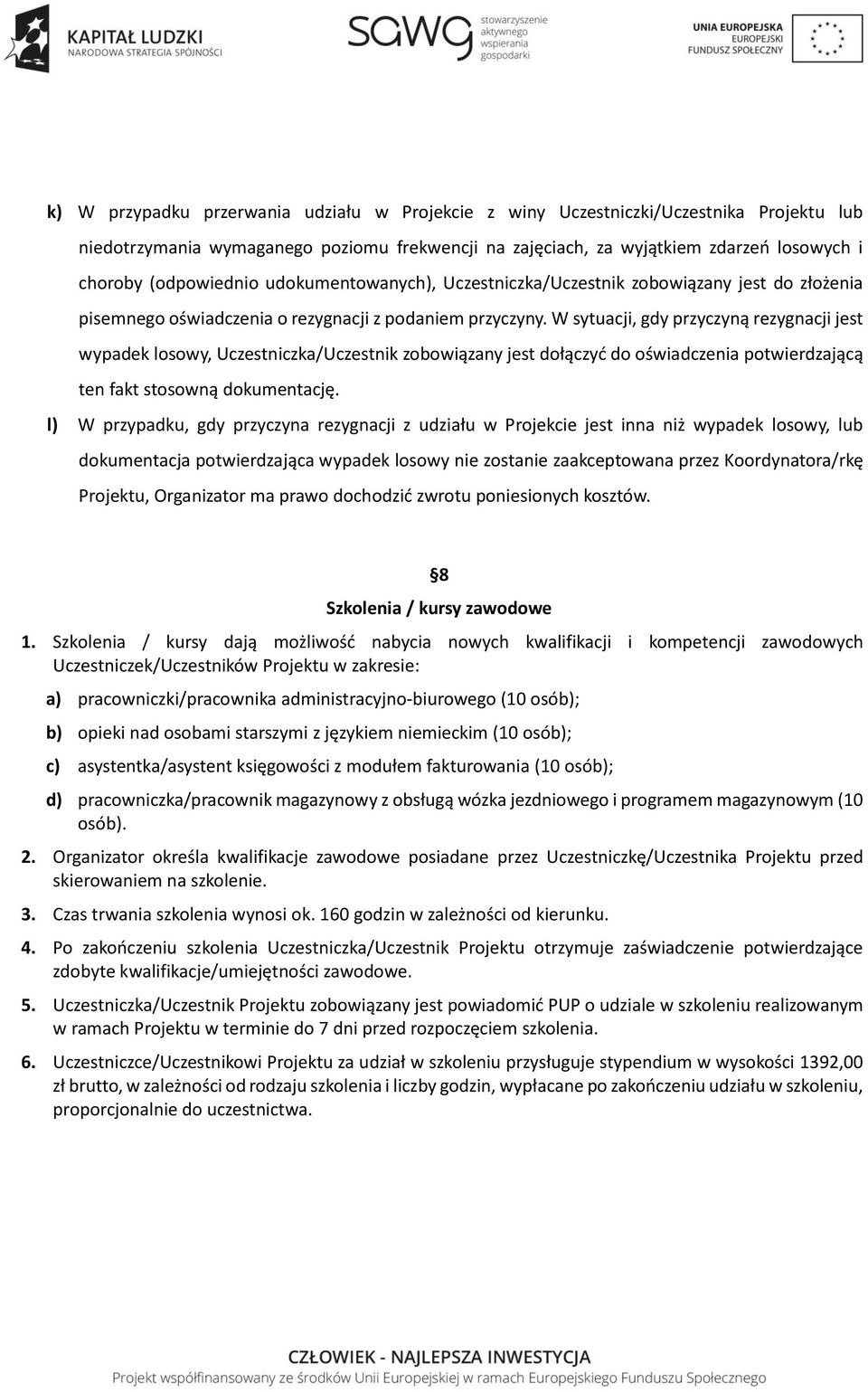 W sytuacji, gdy przyczyną rezygnacji jest wypadek losowy, Uczestniczka/Uczestnik zobowiązany jest dołączyć do oświadczenia potwierdzającą ten fakt stosowną dokumentację.