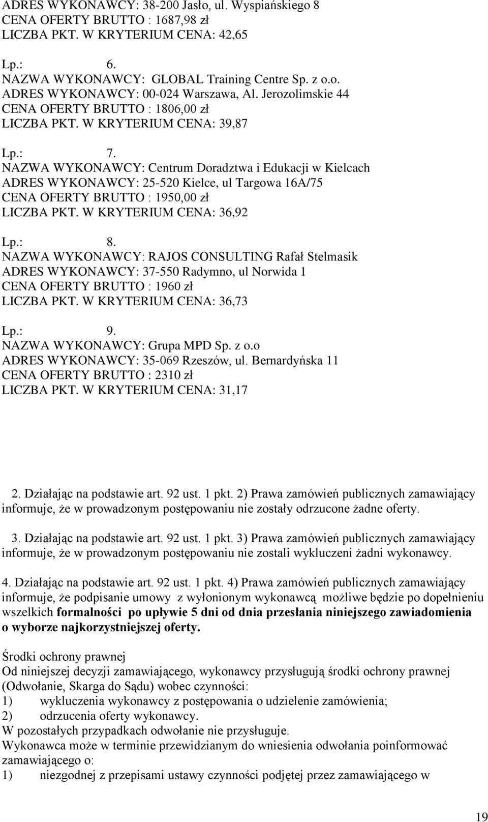 NAZWA WYKONAWCY: RAJOS CONSULTING Rafał Stelmasik ADRES WYKONAWCY: 37-550 Radymno, ul Norwida 1 CENA OFERTY BRUTTO : 1960 zł LICZBA PKT. W KRYTERIUM CENA: 36,73 Lp.: 9. NAZWA WYKONAWCY: Grupa MPD Sp.