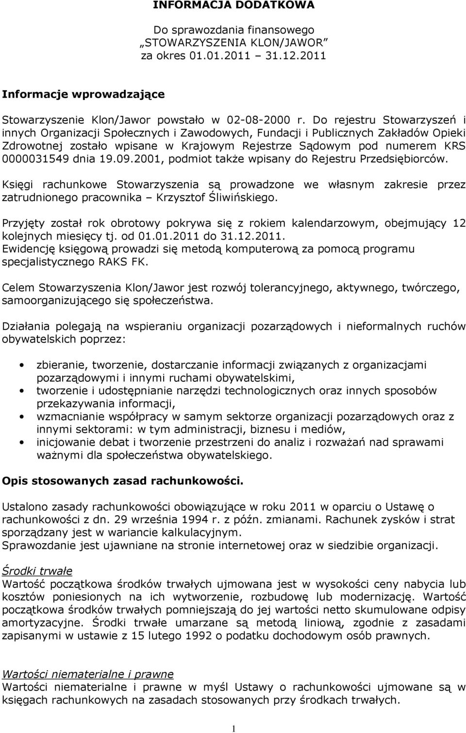 19.09.2001, podmiot takŝe wpisany do Rejestru Przedsiębiorców. Księgi rachunkowe Stowarzyszenia są prowadzone we własnym zakresie przez zatrudnionego pracownika Krzysztof Śliwińskiego.