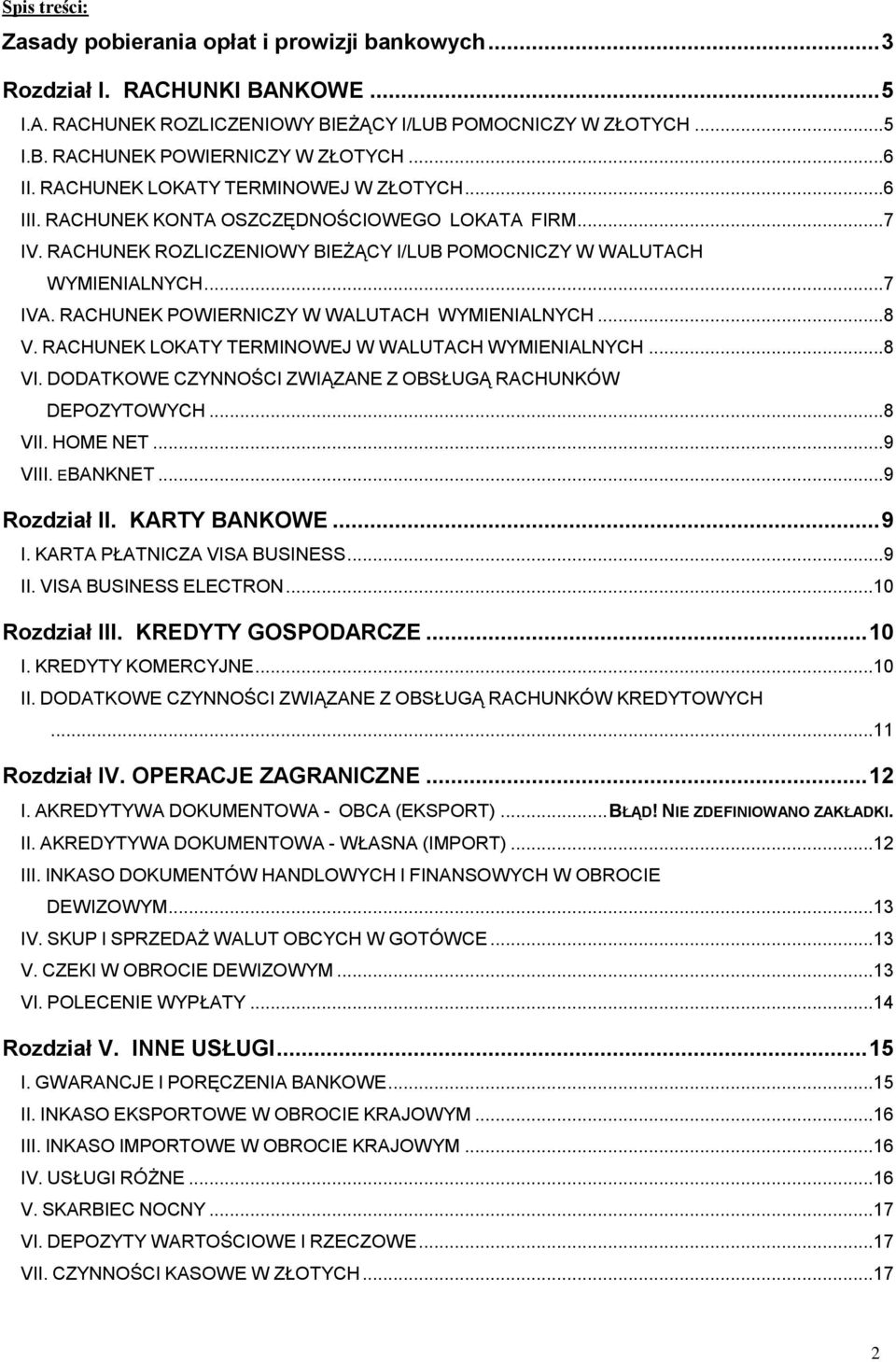 RACHUNEK POWIERNICZY W WALUTACH WYMIENIALNYCH...8 V. RACHUNEK LOKATY TERMINOWEJ W WALUTACH WYMIENIALNYCH...8 VI. DODATKOWE CZYNNOŚCI ZWIĄZANE Z OBSŁUGĄ RACHUNKÓW DEPOZYTOWYCH...8 VII. HOME NET...9 VIII.