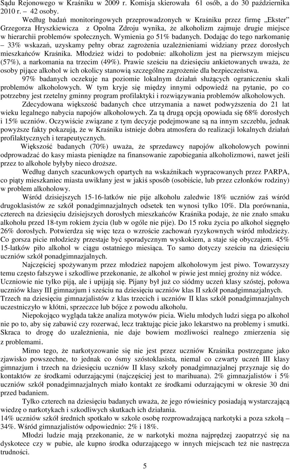 Wymienia go 51% badanych. Dodając do tego narkomanię 33% wskazań, uzyskamy pełny obraz zagrożenia uzależnieniami widziany przez dorosłych mieszkańców Kraśnika.