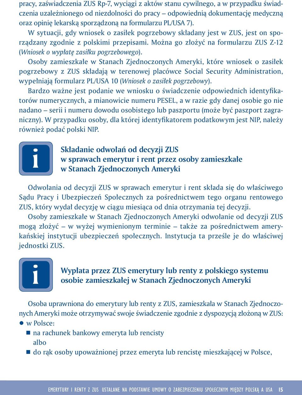Osoby zameszkałe w Stanach Zjednoczonych Ameryk, które wnosek o zasłek pogrzebowy z ZUS składają w terenowej placówce Socal Securty Admnstraton, wypełnają formularz PL/USA 10 (Wnosek o zasłek