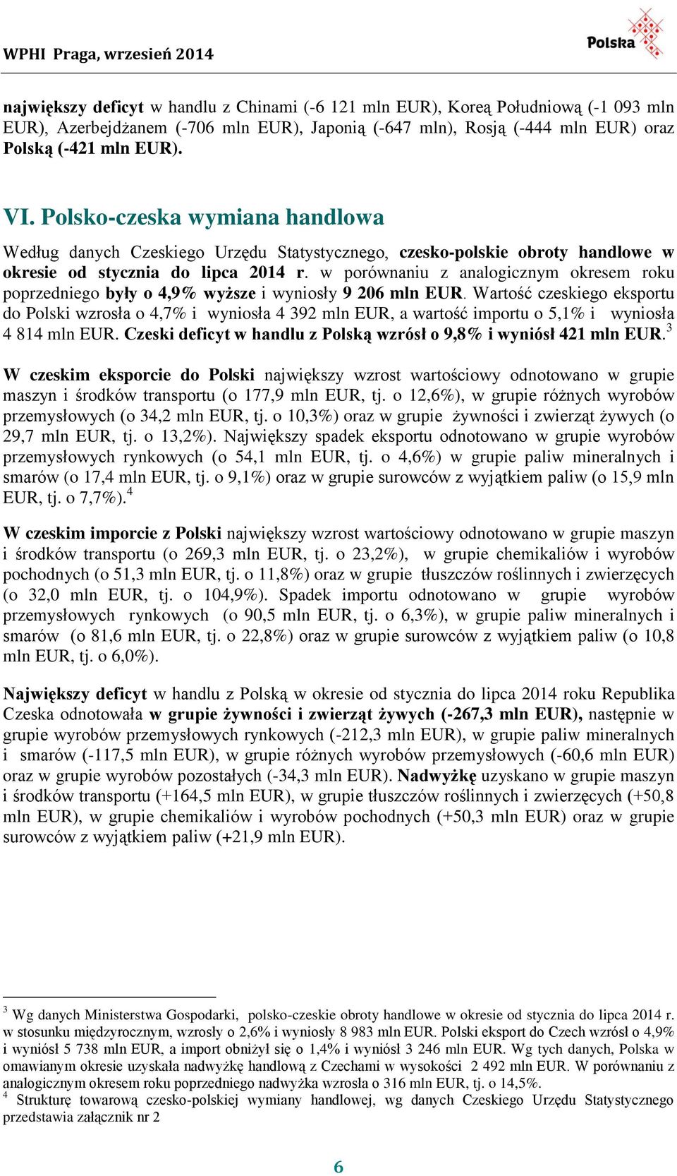 w porównaniu z analogicznym okresem roku poprzedniego były o 4,9% wyższe i wyniosły 9 206 mln EUR.