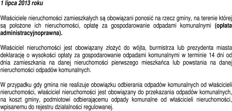 Właściciel nieruchomości jest obowiązany złożyć do wójta, burmistrza lub prezydenta miasta deklarację o wysokości opłaty za gospodarowanie odpadami komunalnymi w terminie 14 dni od dnia zamieszkania