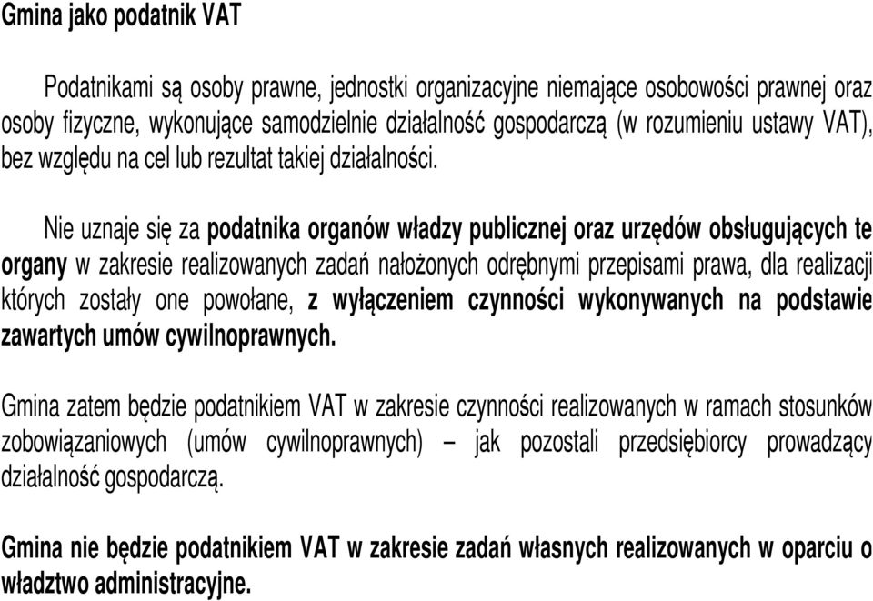 Nie uznaje się za podatnika organów władzy publicznej oraz urzędów obsługujących te organy w zakresie realizowanych zadań nałożonych odrębnymi przepisami prawa, dla realizacji których zostały one