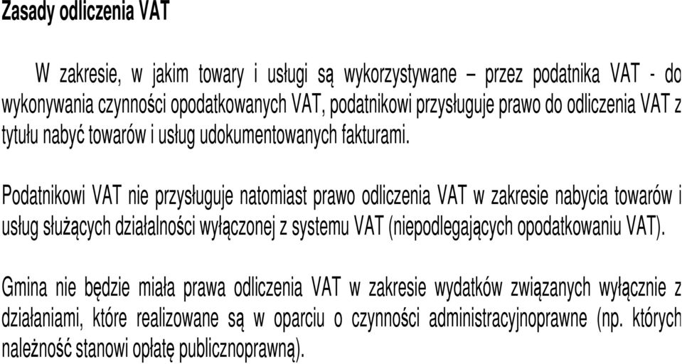 Podatnikowi VAT nie przysługuje natomiast prawo odliczenia VAT w zakresie nabycia towarów i usług służących działalności wyłączonej z systemu VAT (niepodlegających