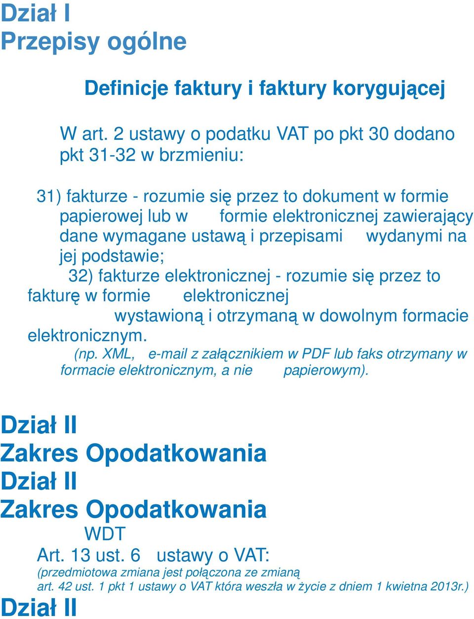 przepisami wydanymi na jej podstawie; 32) fakturze elektronicznej - rozumie się przez to fakturę w formie elektronicznej wystawioną i otrzymaną w dowolnym formacie elektronicznym. (np.