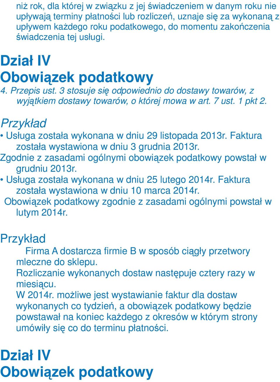 Przykład Usługa została wykonana w dniu 29 listopada 2013r. Faktura została wystawiona w dniu 3 grudnia 2013r. Zgodnie z zasadami ogólnymi obowiązek podatkowy powstał w grudniu 2013r.