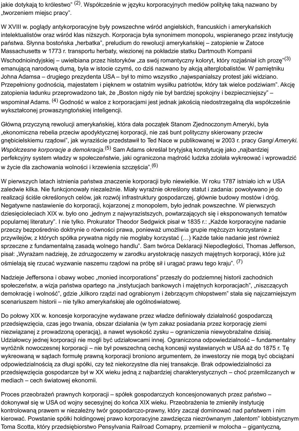 Korporacja była synonimem monopolu, wspieranego przez instytucję państwa. Słynna bostońska herbatka, preludium do rewolucji amerykańskiej zatopienie w Zatoce Massachusetts w 1773 r.