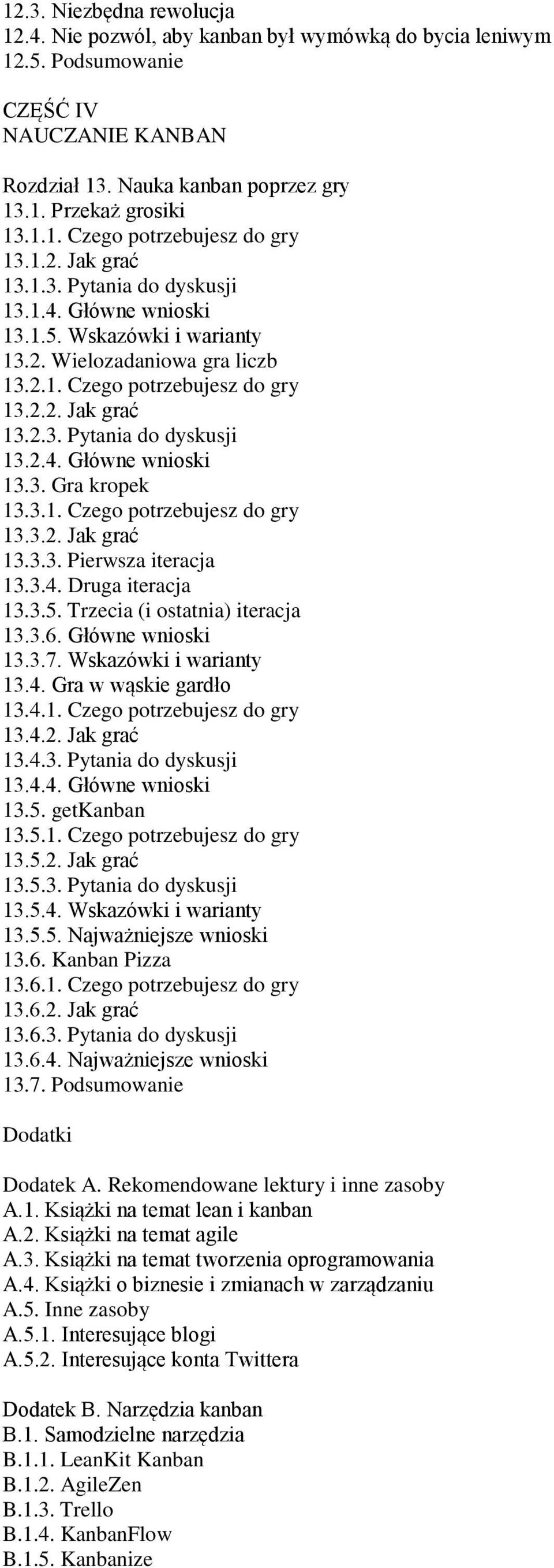 3.1. Czego potrzebujesz do gry 13.3.2. Jak grać 13.3.3. Pierwsza iteracja 13.3.4. Druga iteracja 13.3.5. Trzecia (i ostatnia) iteracja 13.3.6. Główne wnioski 13.3.7. Wskazówki i warianty 13.4. Gra w wąskie gardło 13.