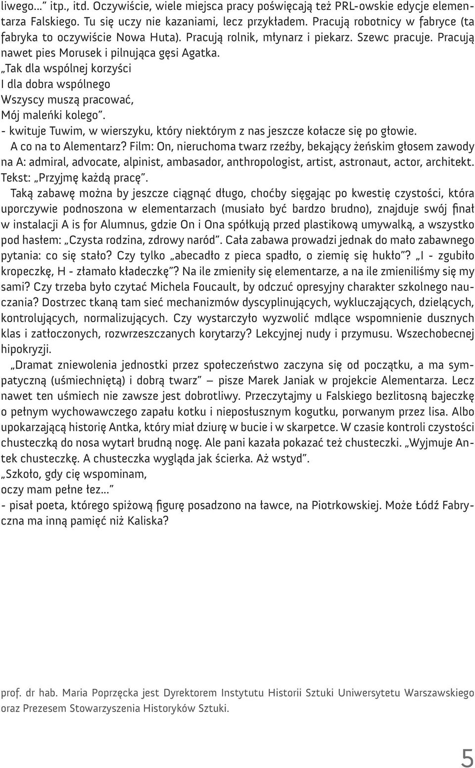 Tak dla wspólnej korzyści I dla dobra wspólnego Wszyscy muszą pracować, Mój maleńki kolego. - kwituje Tuwim, w wierszyku, który niektórym z nas jeszcze kołacze się po głowie. A co na to Alementarz?