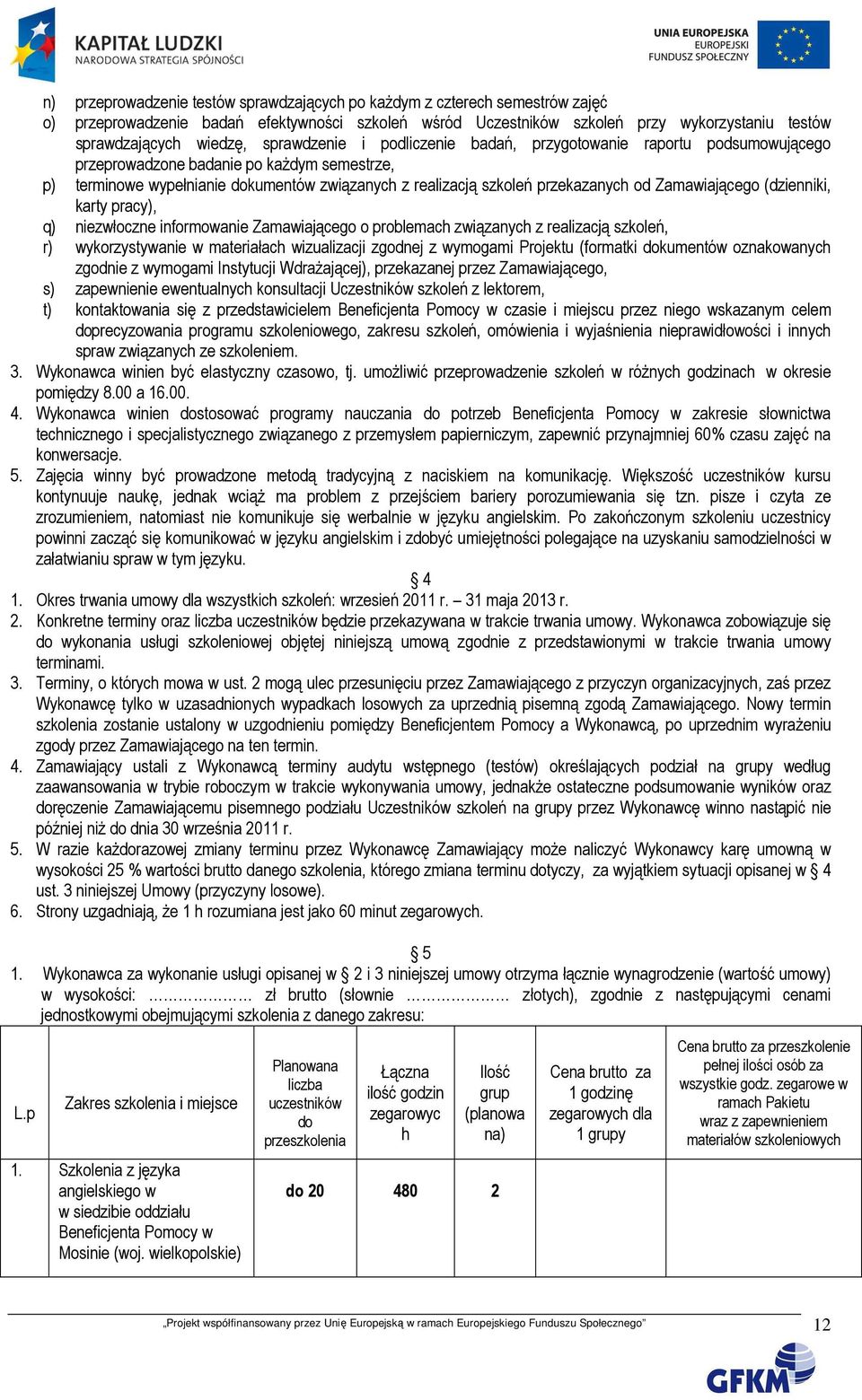 Zamawiającego (dzienniki, karty pracy), q) niezwłoczne informowanie Zamawiającego o problemach związanych z realizacją szkoleń, r) wykorzystywanie w materiałach wizualizacji zgodnej z wymogami