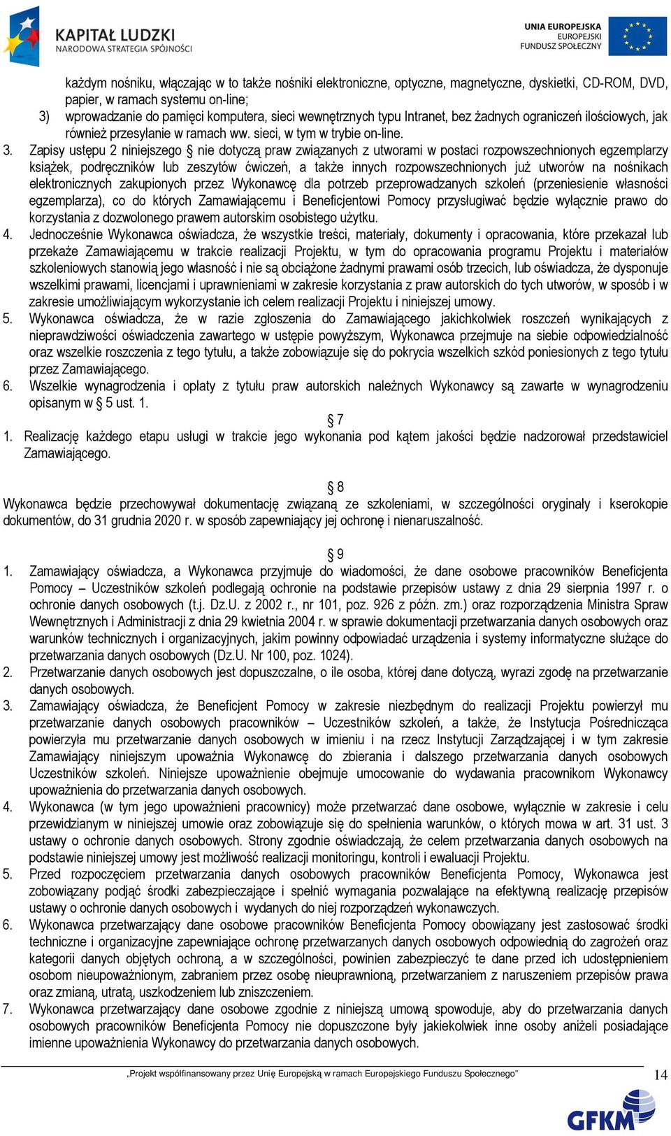 Zapisy ustępu 2 niniejszego nie dotyczą praw związanych z utworami w postaci rozpowszechnionych egzemplarzy ksiąŝek, podręczników lub zeszytów ćwiczeń, a takŝe innych rozpowszechnionych juŝ utworów