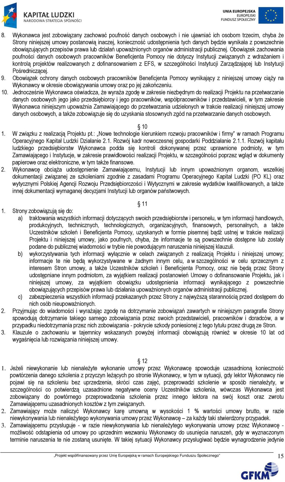 Obowiązek zachowania poufności danych osobowych pracowników Beneficjenta Pomocy nie dotyczy Instytucji związanych z wdraŝaniem i kontrolą projektów realizowanych z dofinansowaniem z EFS, w