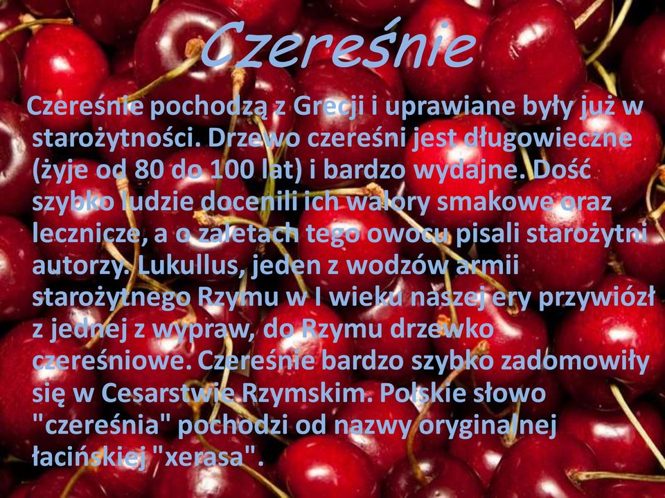 Dość szybko ludzie docenili ich walory smakowe oraz lecznicze, a o zaletach tego owocu pisali starożytni autorzy.
