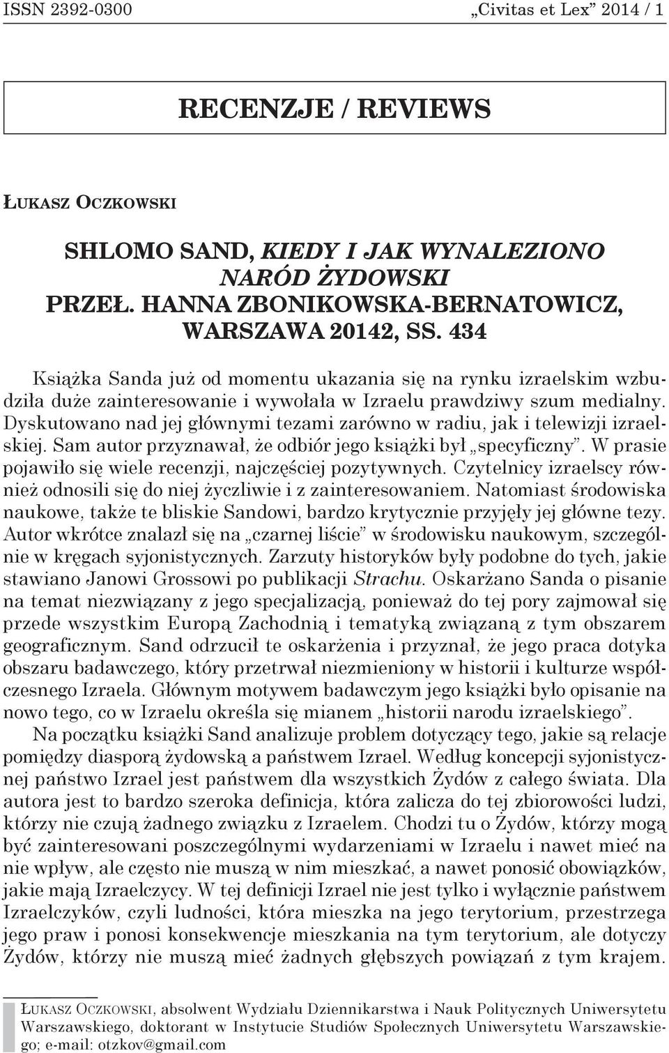 Dyskutowano nad jej głównymi tezami zarówno w radiu, jak i telewizji izraelskiej. Sam autor przyznawał, że odbiór jego książki był specyficzny.