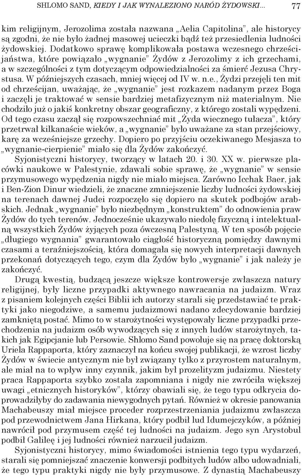 Dodatkowo sprawę komplikowała postawa wczesnego chrześcijaństwa, które powiązało wygnanie Żydów z Jerozolimy z ich grzechami, a w szczególności z tym dotyczącym odpowiedzialności za śmierć Jezusa