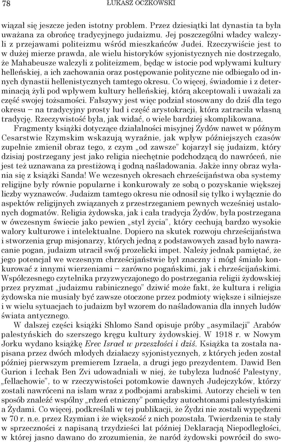 Rzeczywiście jest to w dużej mierze prawda, ale wielu historyków syjonistycznych nie dostrzegało, że Mahabeusze walczyli z politeizmem, będąc w istocie pod wpływami kultury helleńskiej, a ich