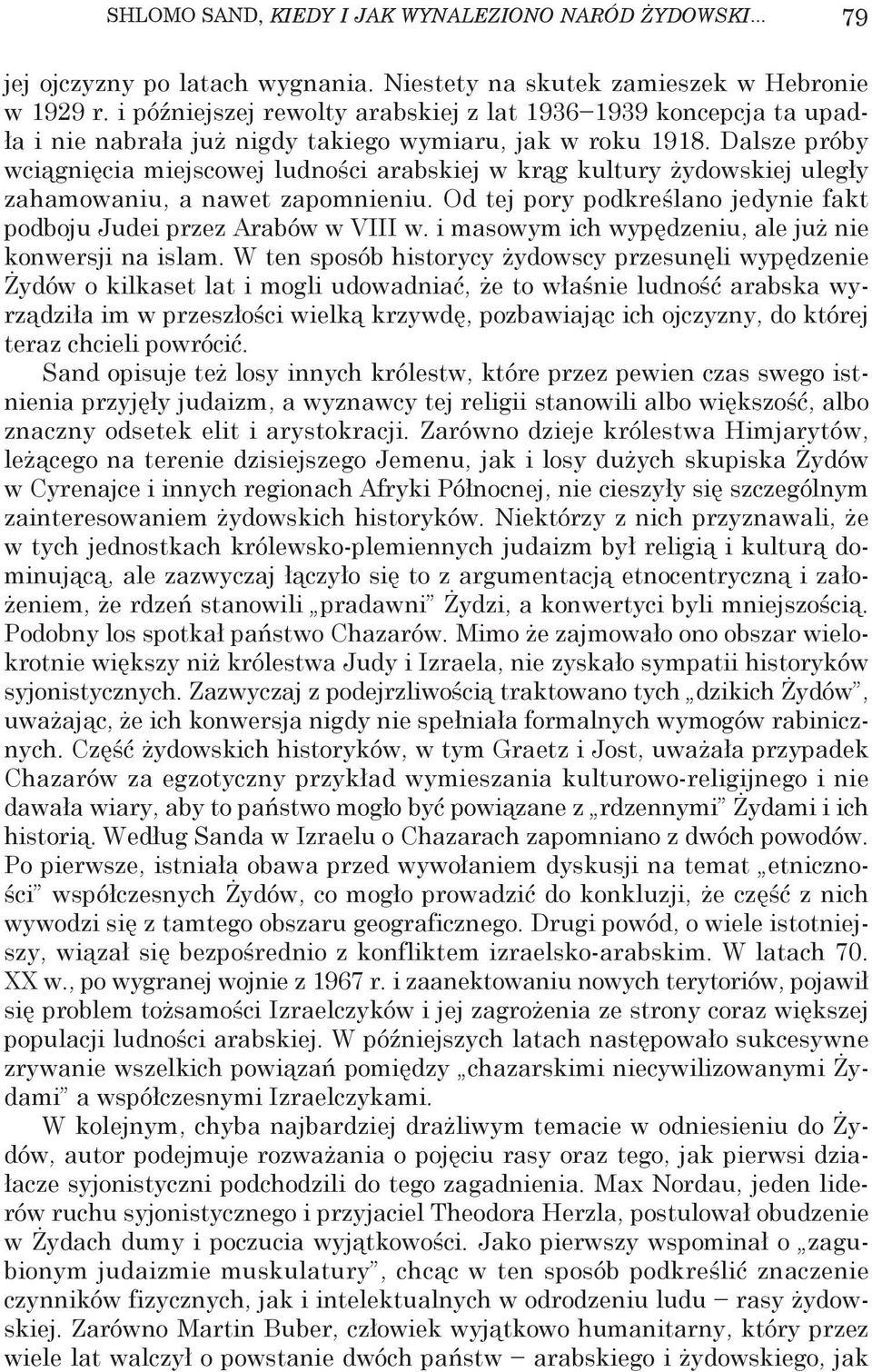 Dalsze próby wciągnięcia miejscowej ludności arabskiej w krąg kultury żydowskiej uległy zahamowaniu, a nawet zapomnieniu. Od tej pory podkreślano jedynie fakt podboju Judei przez Arabów w VIII w.