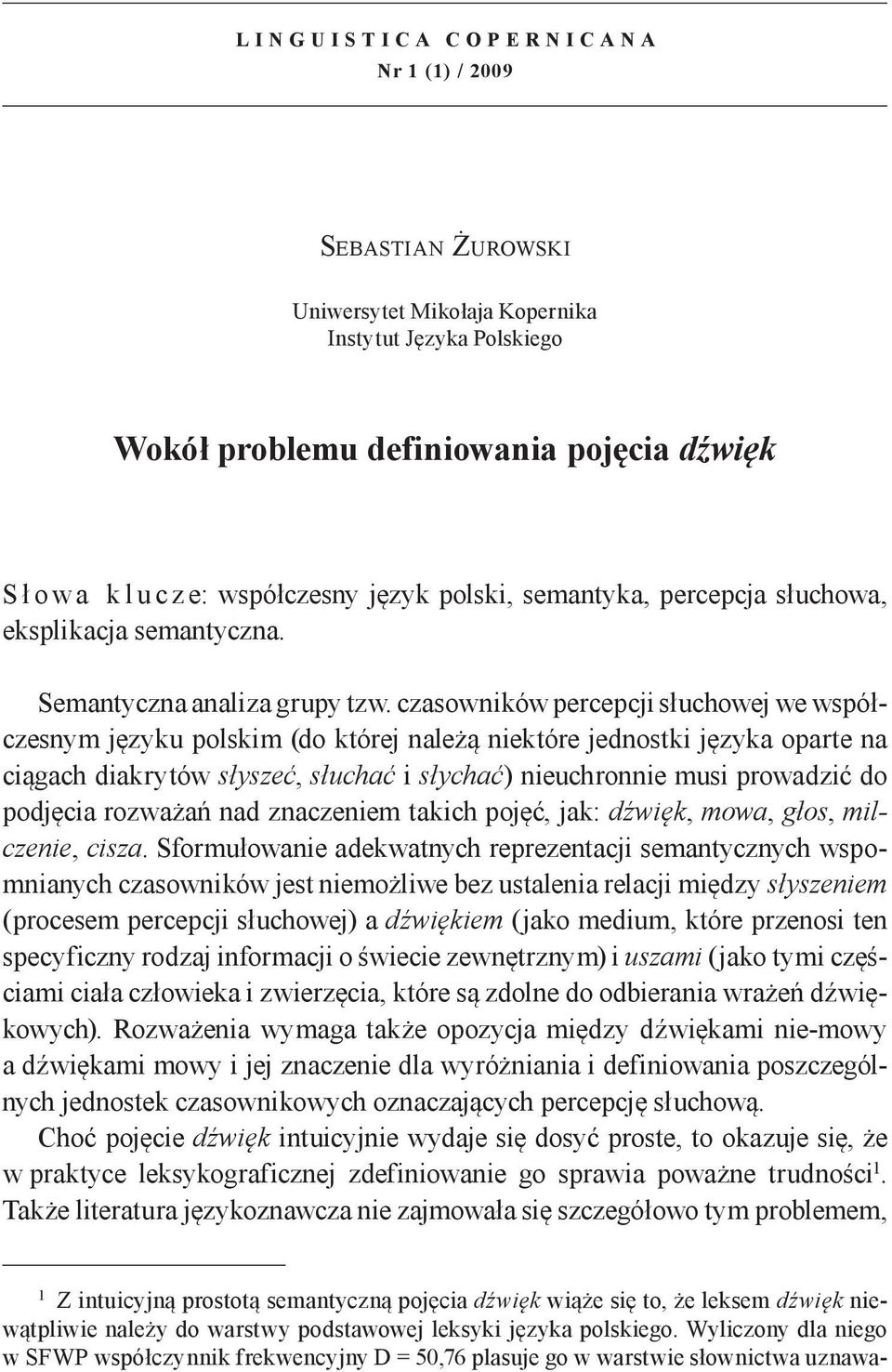 czasowników percepcji słuchowej we współczesnym języku polskim (do której należą niektóre jednostki języka oparte na ciągach diakrytów słyszeć, słuchać i słychać) nieuchronnie musi prowadzić do