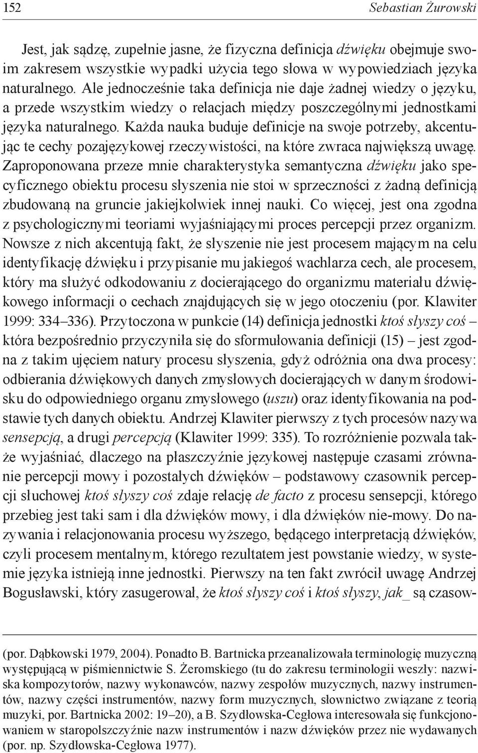 Każda nauka buduje definicje na swoje potrzeby, akcentując te cechy pozajęzykowej rzeczywistości, na które zwraca największą uwagę.