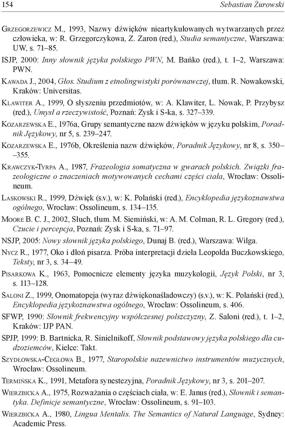 Klawiter A., 1999, O słyszeniu przedmiotów, w: A. Klawiter, L. Nowak, P. Przybysz (red.), Umysł a rzeczywistość, Poznań: Zysk i S-ka, s. 327 339. Kozarzewska E.