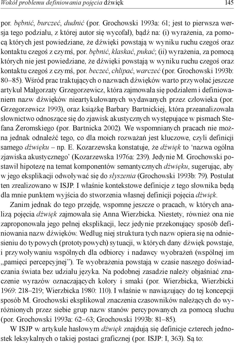 kontaktu czegoś z czymś, por. bębnić, klaskać, pukać; (ii) wyrażenia, za pomocą których nie jest powiedziane, że dźwięki powstają w wyniku ruchu czegoś oraz kontaktu czegoś z czymś, por.