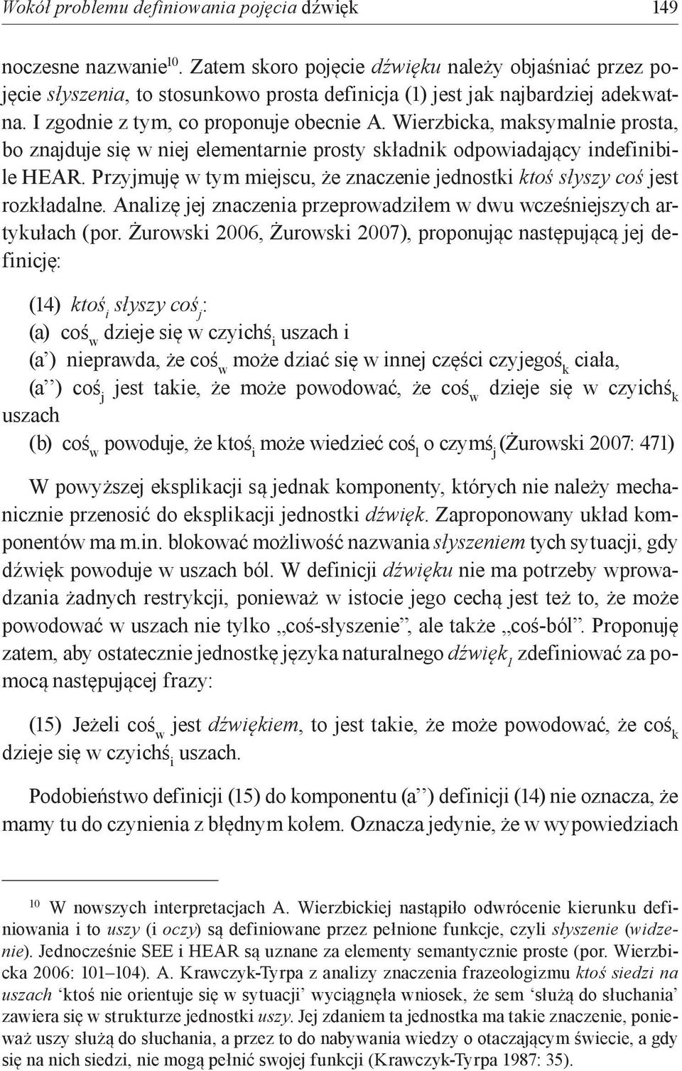 Wierzbicka, maksymalnie prosta, bo znajduje się w niej elementarnie prosty składnik odpowiadający indefinibile HEAR. Przyjmuję w tym miejscu, że znaczenie jednostki ktoś słyszy coś jest rozkładalne.