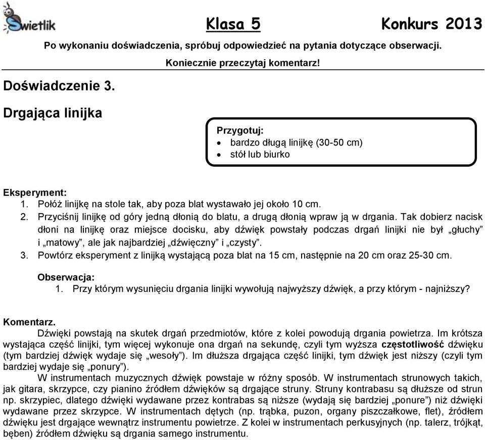 Tak dobierz nacisk dłoni na linijkę oraz miejsce docisku, aby dźwięk powstały podczas drgań linijki nie był głuchy i matowy, ale jak najbardziej dźwięczny i czysty. 3.