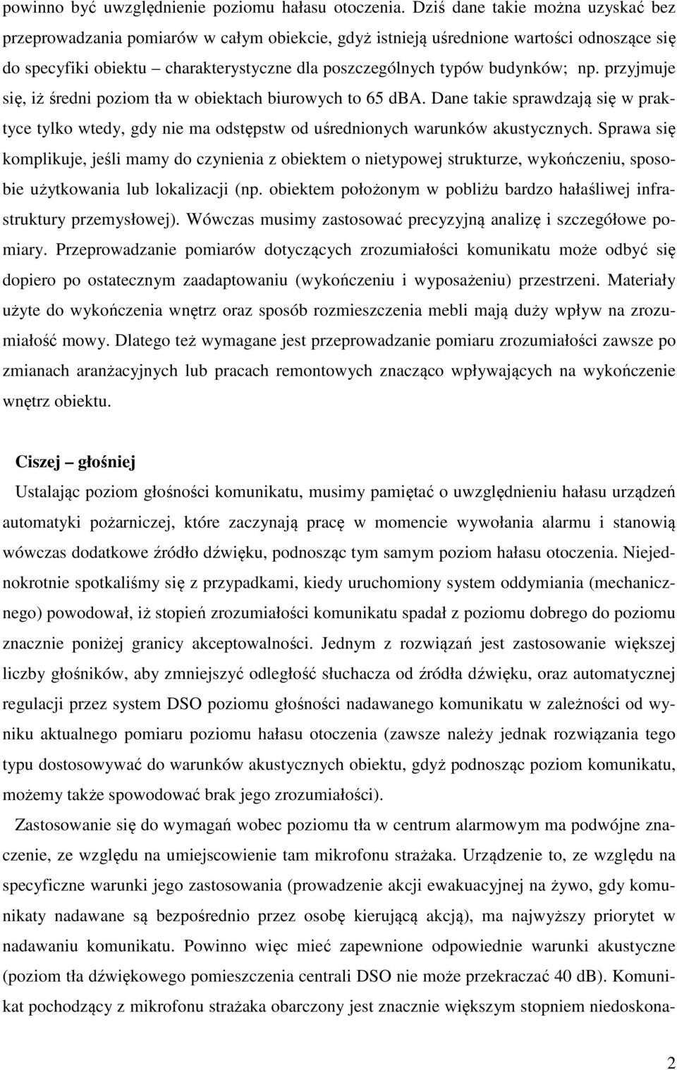 np. przyjmuje się, iż średni poziom tła w obiektach biurowych to 65 dba. Dane takie sprawdzają się w praktyce tylko wtedy, gdy nie ma odstępstw od uśrednionych warunków akustycznych.