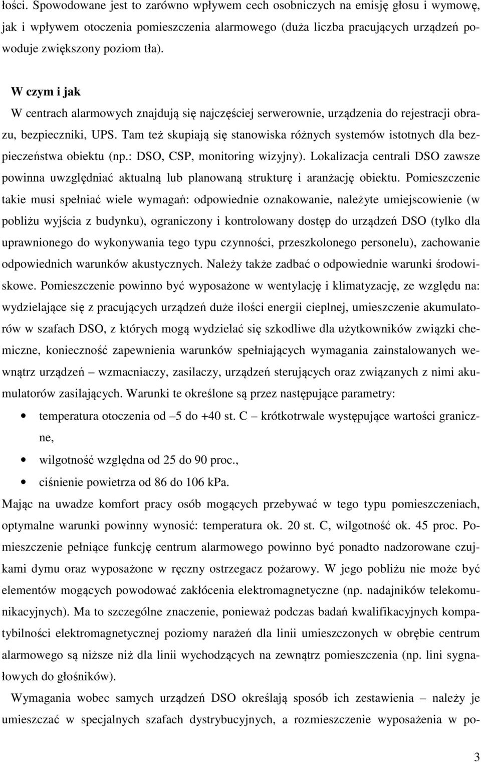 W czym i jak W centrach alarmowych znajdują się najczęściej serwerownie, urządzenia do rejestracji obrazu, bezpieczniki, UPS.