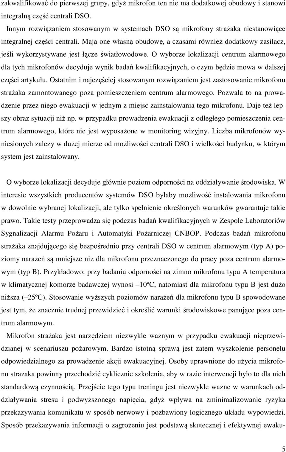 Mają one własną obudowę, a czasami również dodatkowy zasilacz, jeśli wykorzystywane jest łącze światłowodowe.