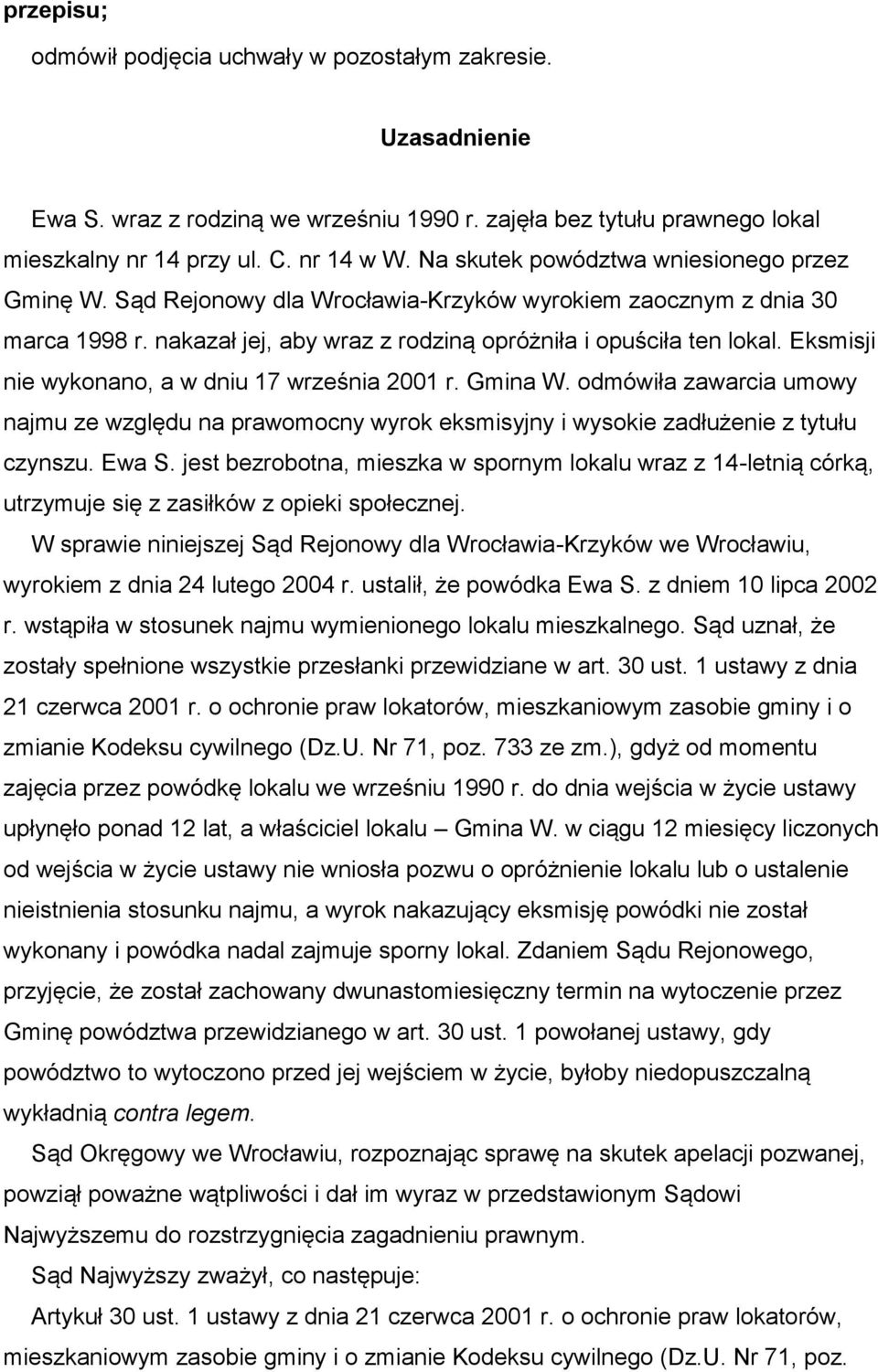 Eksmisji nie wykonano, a w dniu 17 września 2001 r. Gmina W. odmówiła zawarcia umowy najmu ze względu na prawomocny wyrok eksmisyjny i wysokie zadłużenie z tytułu czynszu. Ewa S.