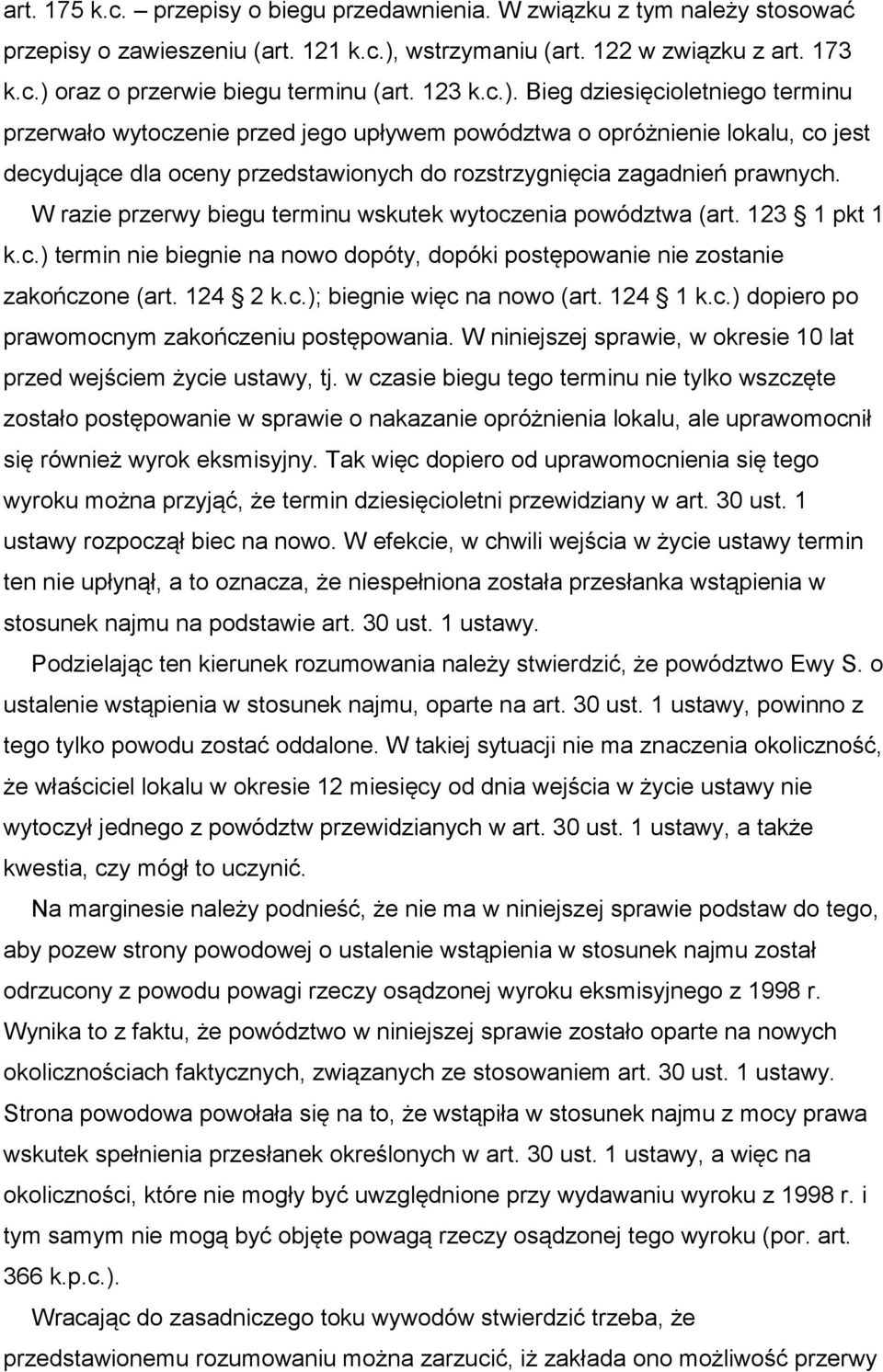 W razie przerwy biegu terminu wskutek wytoczenia powództwa (art. 123 1 pkt 1 k.c.) termin nie biegnie na nowo dopóty, dopóki postępowanie nie zostanie zakończone (art. 124 2 k.c.); biegnie więc na nowo (art.