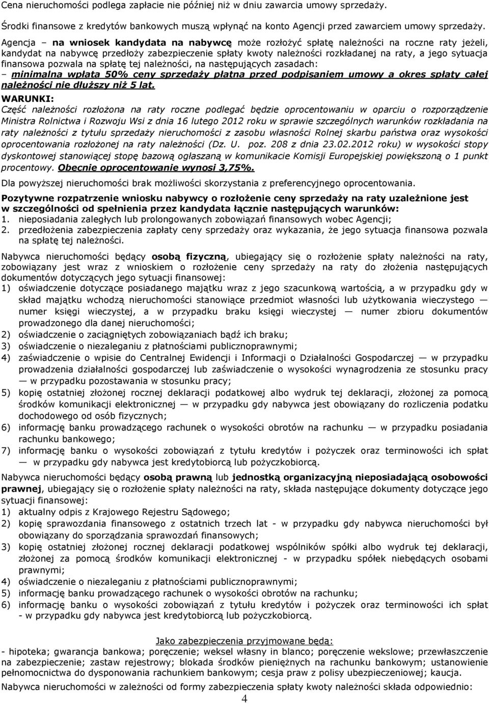 sytuacja finansowa pozwala na spłatę tej należności, na następujących zasadach: minimalna wpłata 50% ceny sprzedaży płatna przed podpisaniem umowy a okres spłaty całej należności nie dłuższy niż 5