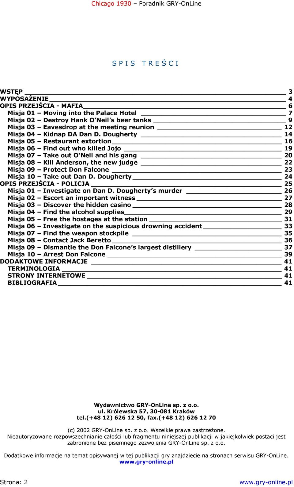 Dougherty 14 Misja 05 Restaurant extortion 16 Misja 06 Find out who killed Jojo 19 Misja 07 Take out O Neil and his gang 20 Misja 08 Kill Anderson, the new judge 22 Misja 09 Protect Don Falcone 23