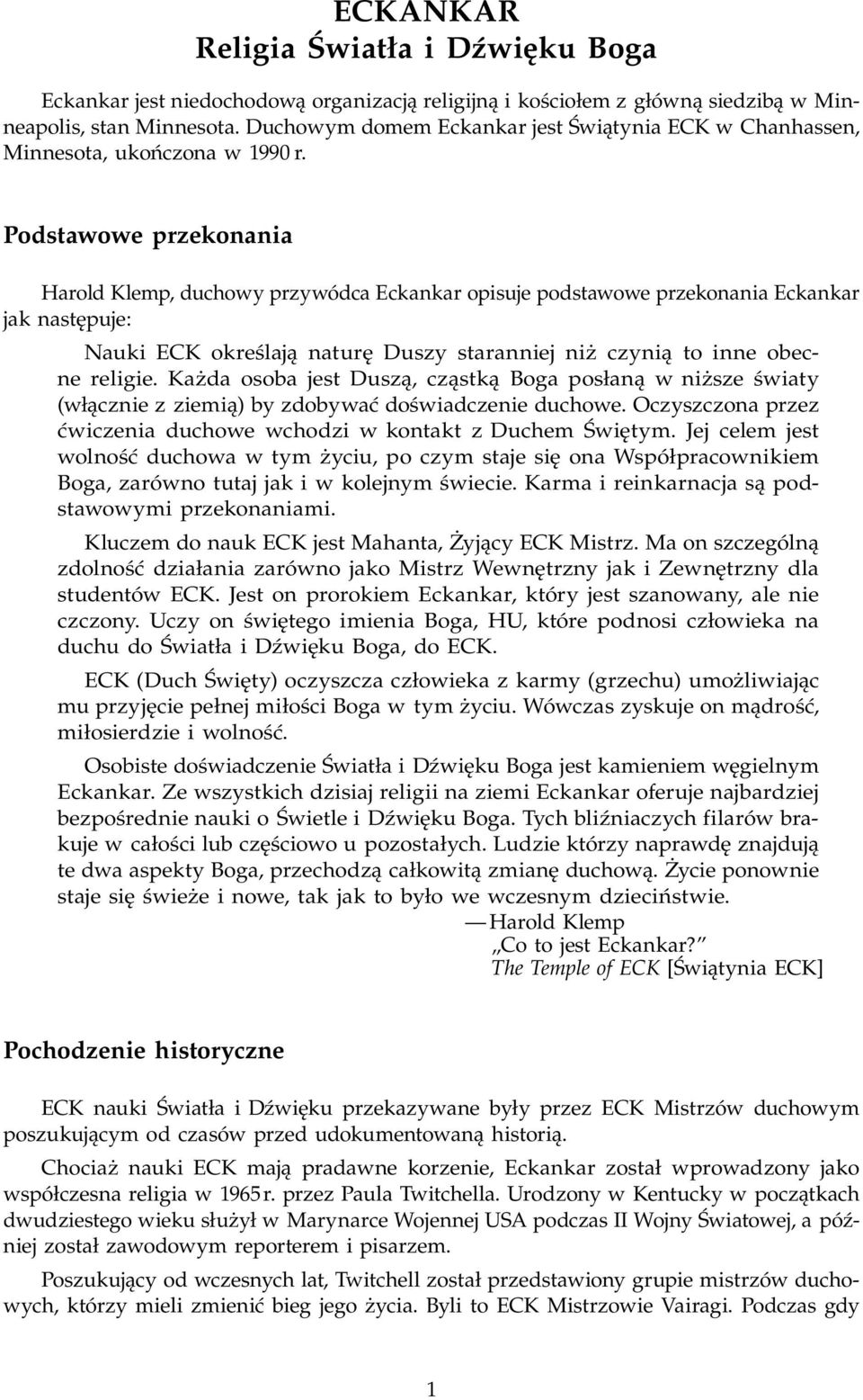 Podstawowe przekonania Harold Klemp, duchowy przywódca Eckankar opisuje podstawowe przekonania Eckankar jak następuje: Nauki ECK określają naturę Duszy staranniej niż czynią to inne obecne religie.