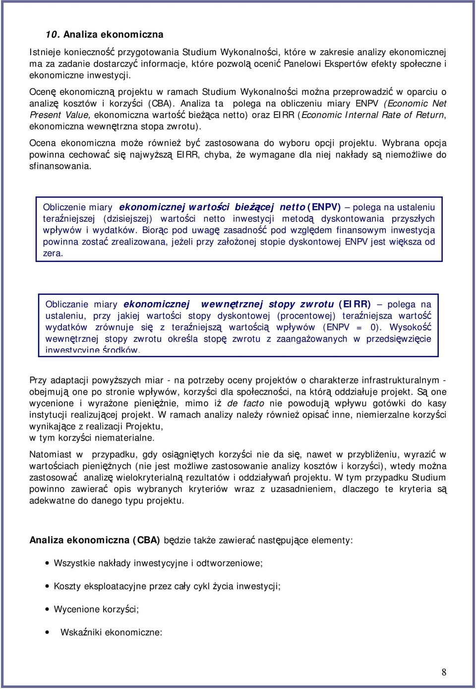 Analiza ta polega na obliczeniu miary ENPV (Economic Net Present Value, ekonomiczna wartość bieżąca netto) oraz EIRR (Economic Internal Rate of Return, ekonomiczna wewnętrzna stopa zwrotu).