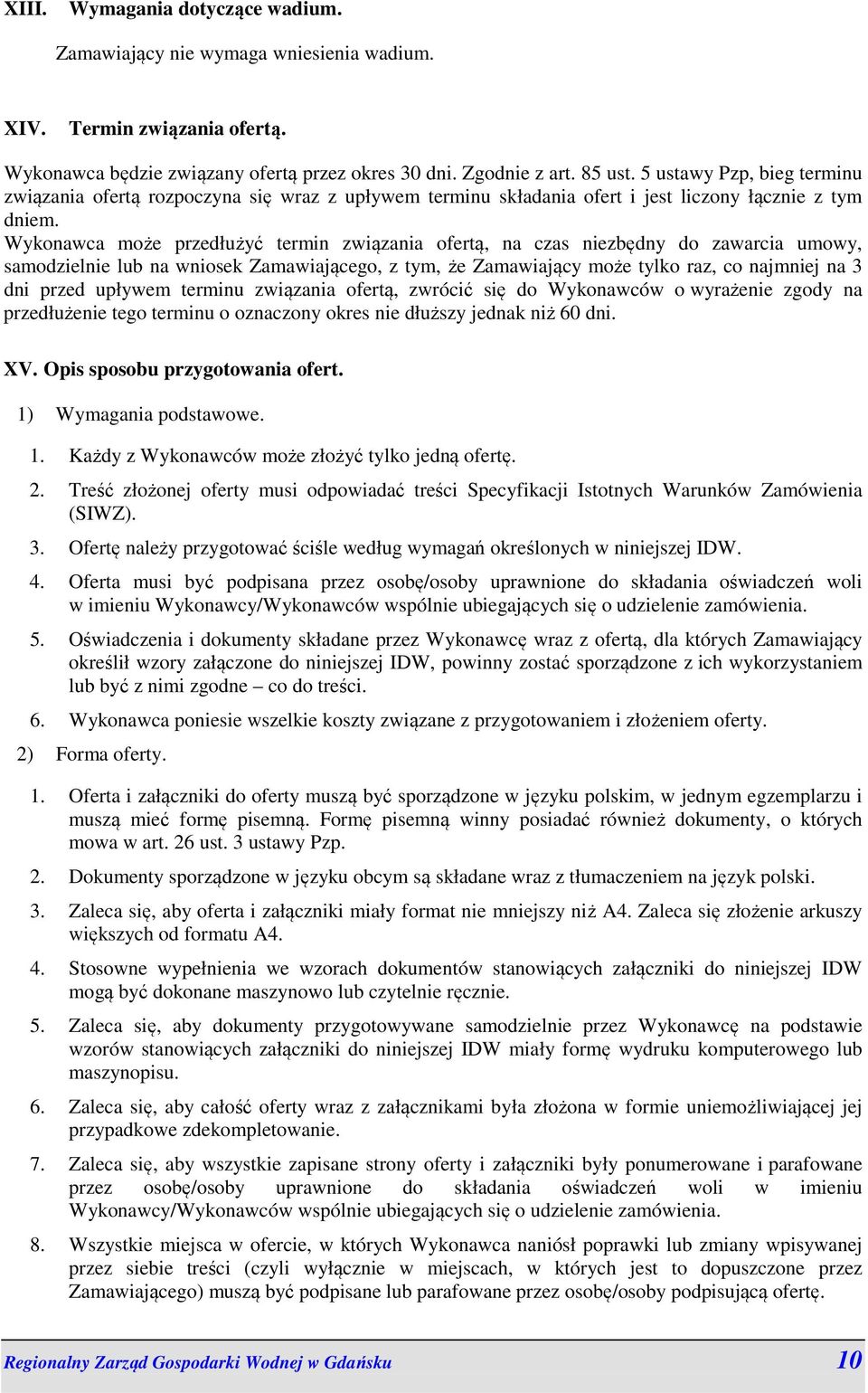 Wykonawca może przedłużyć termin związania ofertą, na czas niezbędny do zawarcia umowy, samodzielnie lub na wniosek Zamawiającego, z tym, że Zamawiający może tylko raz, co najmniej na 3 dni przed