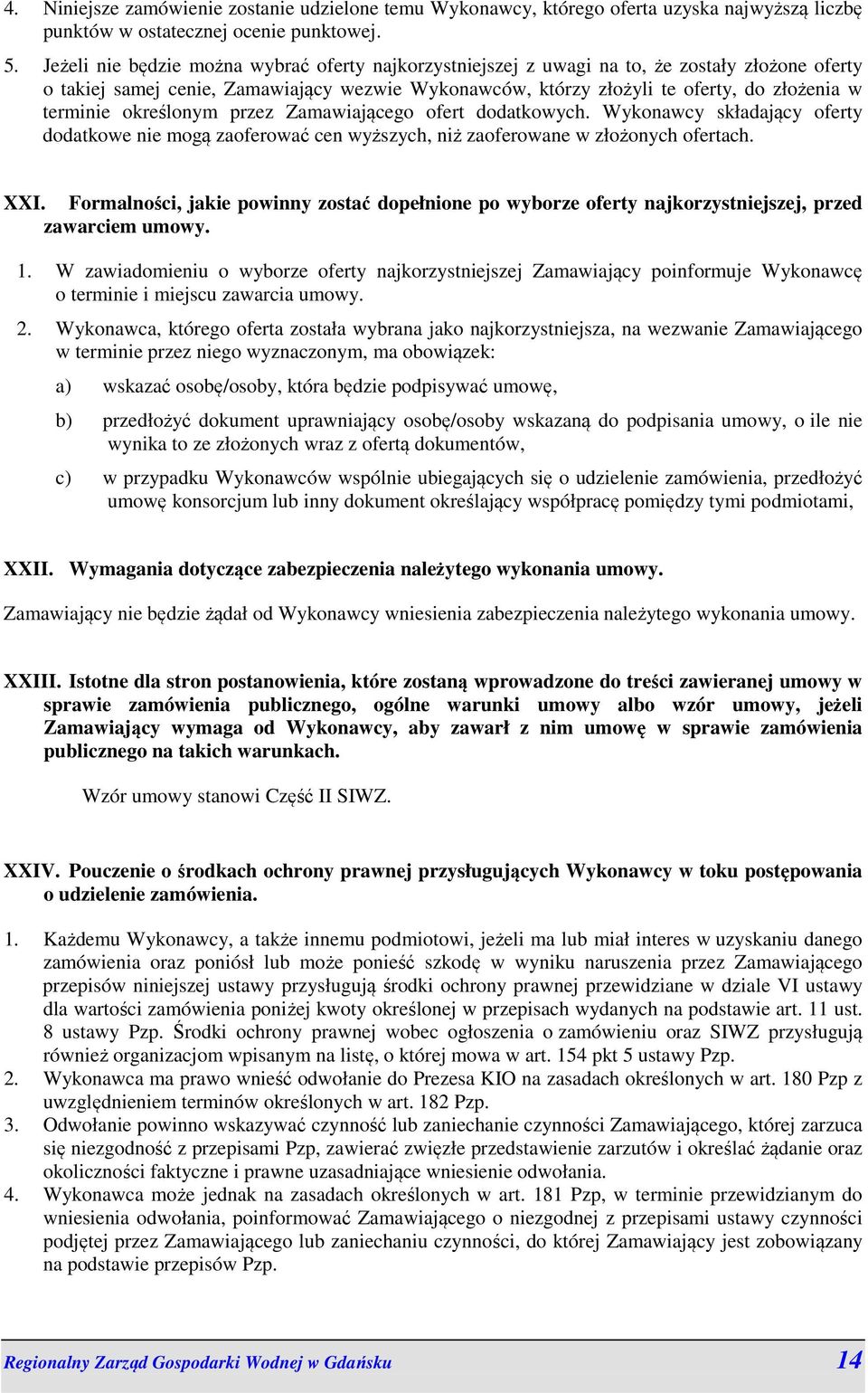 określonym przez Zamawiającego ofert dodatkowych. Wykonawcy składający oferty dodatkowe nie mogą zaoferować cen wyższych, niż zaoferowane w złożonych ofertach. XXI.