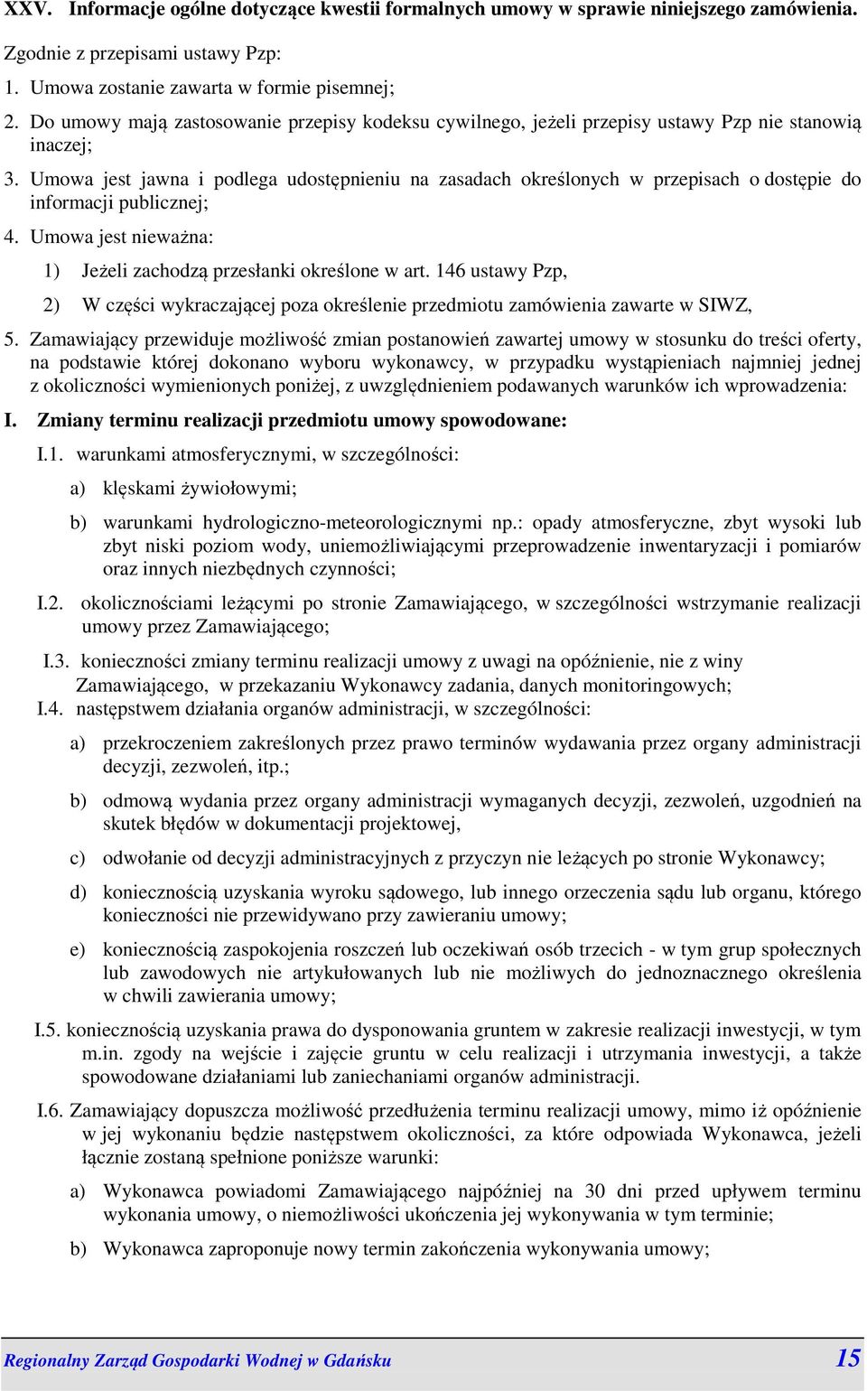 Umowa jest jawna i podlega udostępnieniu na zasadach określonych w przepisach o dostępie do informacji publicznej; 4. Umowa jest nieważna: 1) Jeżeli zachodzą przesłanki określone w art.