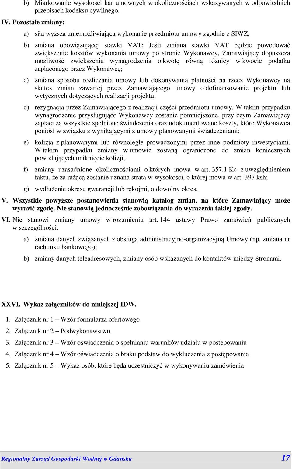 umowy po stronie Wykonawcy, Zamawiający dopuszcza możliwość zwiększenia wynagrodzenia o kwotę równą różnicy w kwocie podatku zapłaconego przez Wykonawcę; c) zmiana sposobu rozliczania umowy lub