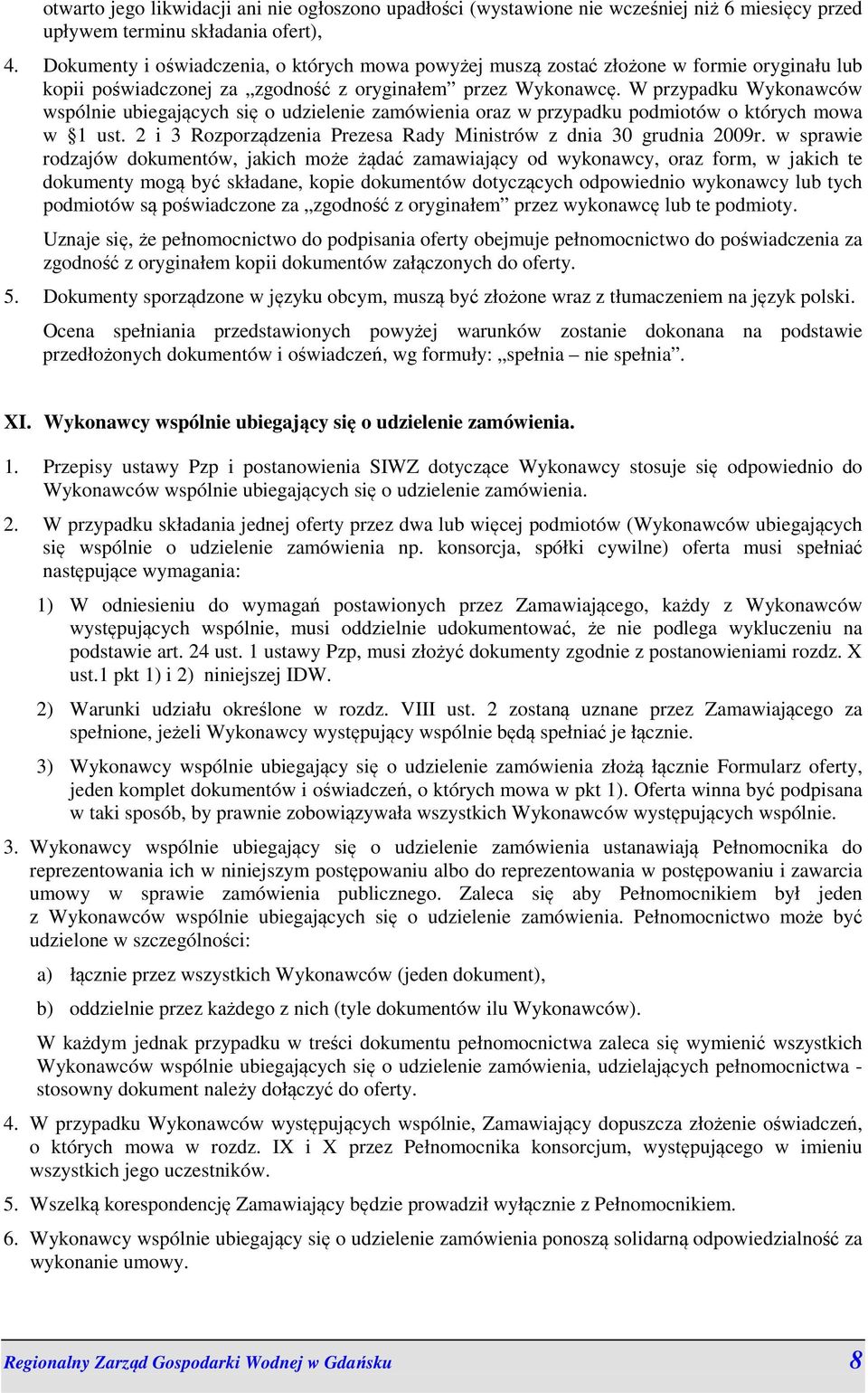 W przypadku Wykonawców wspólnie ubiegających się o udzielenie zamówienia oraz w przypadku podmiotów o których mowa w 1 ust. 2 i 3 Rozporządzenia Prezesa Rady Ministrów z dnia 30 grudnia 2009r.