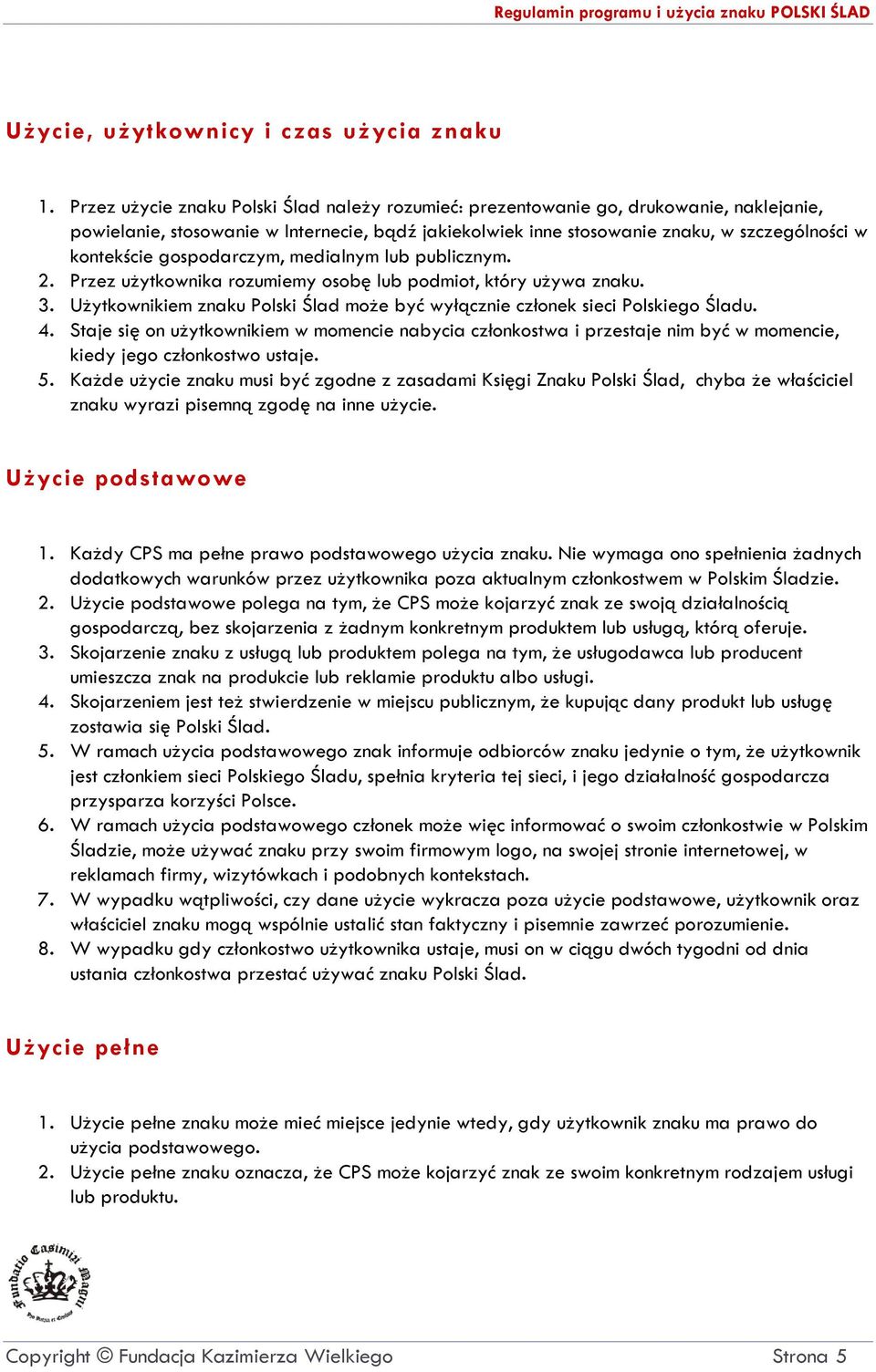 gospodarczym, medialnym lub publicznym. 2. Przez użytkownika rozumiemy osobę lub podmiot, który używa znaku. 3. Użytkownikiem znaku Polski Ślad może być wyłącznie członek sieci Polskiego Śladu. 4.