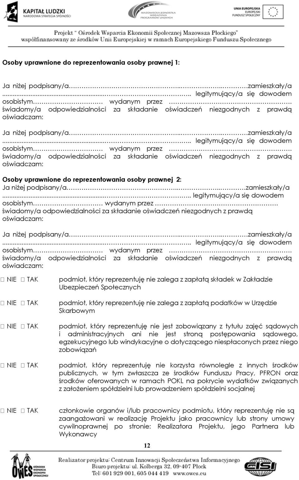 świadomy/a odpowiedzialności za składanie oświadczeń niezgodnych z prawdą oświadczam: Osoby uprawnione do reprezentowania osoby prawnej 2: Ja niżej podpisany/a.... zamieszkały/a.