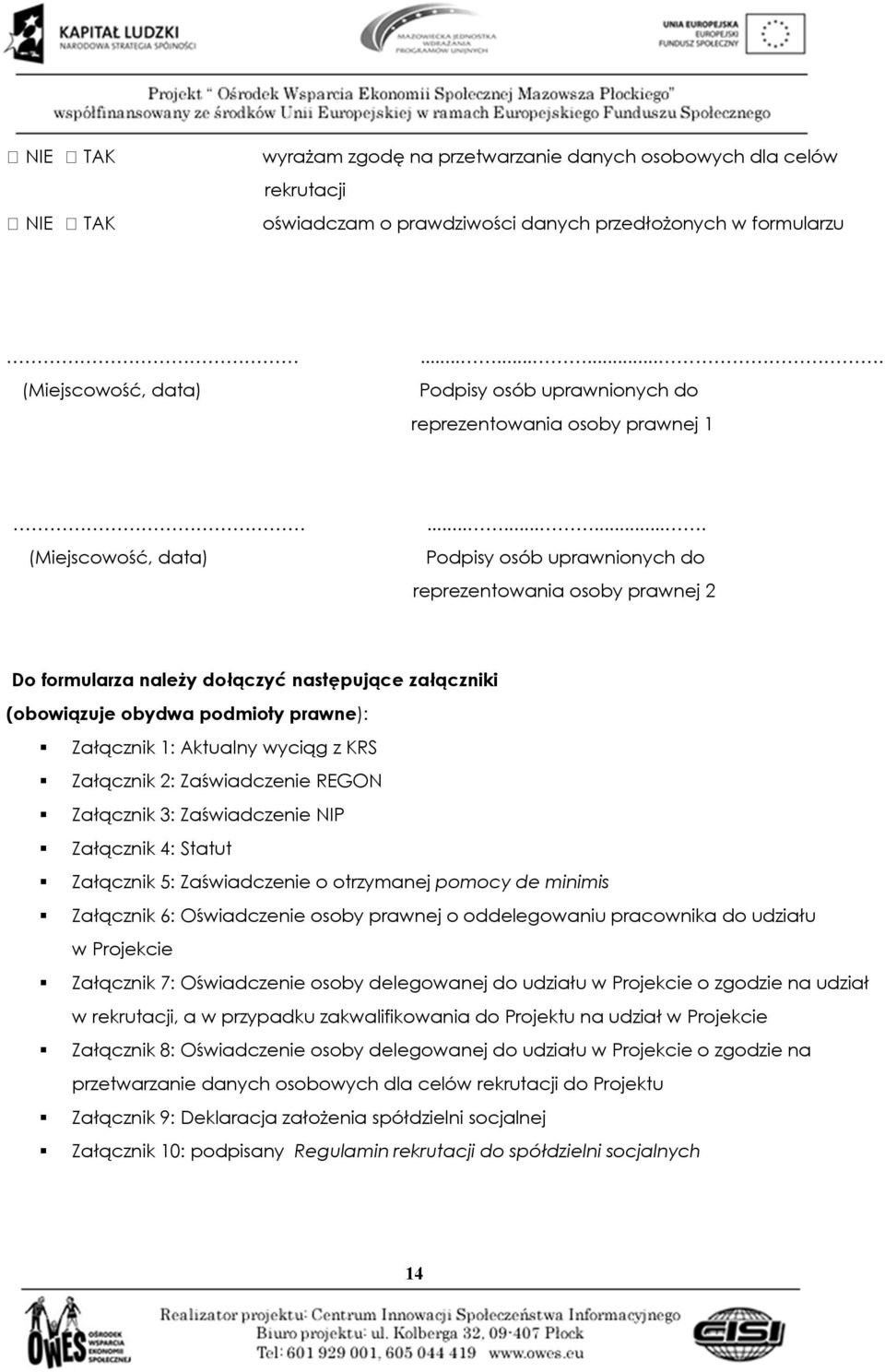 ......... Podpisy osób uprawnionych do reprezentowania osoby prawnej 2 Do formularza należy dołączyć następujące załączniki (obowiązuje obydwa podmioty prawne): Załącznik 1: Aktualny wyciąg z KRS