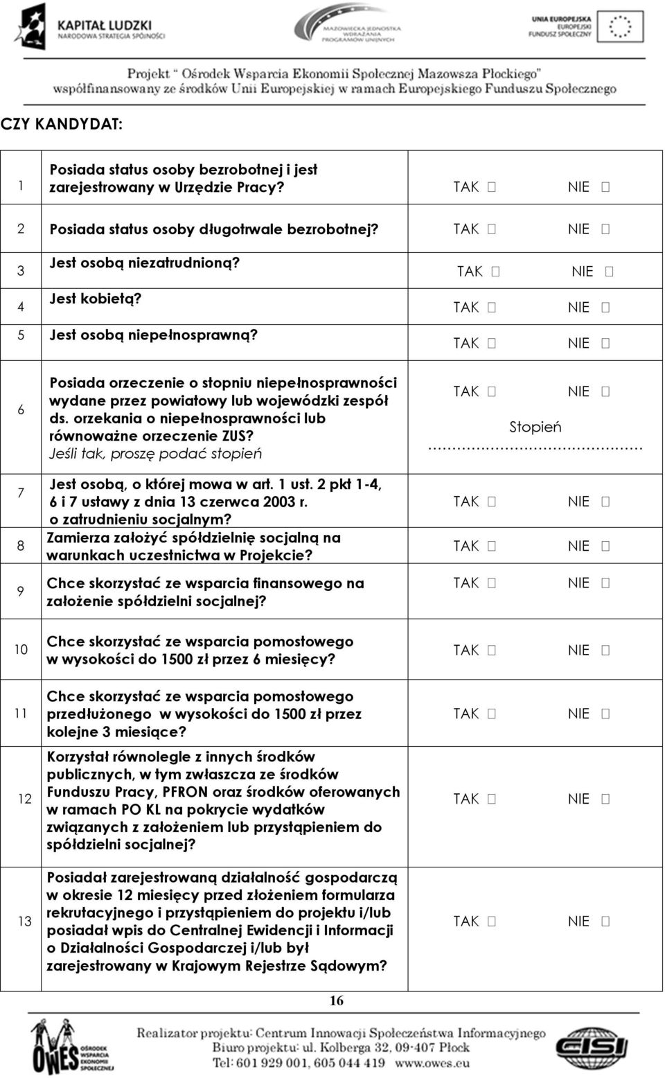 orzekania o niepełnosprawności lub równoważne orzeczenie ZUS? Jeśli tak, proszę podać stopień Jest osobą, o której mowa w art. 1 ust. 2 pkt 1-4, 6 i 7 ustawy z dnia 13 czerwca 2003 r.