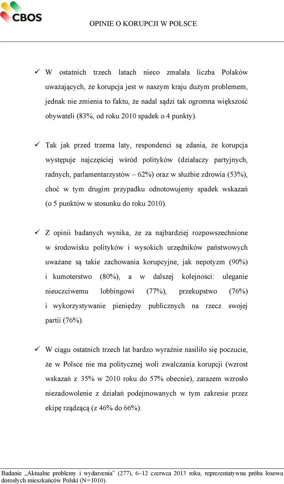 Tak jak przed trzema laty, respondenci są zdania, że korupcja występuje najczęściej wśród polityków (działaczy partyjnych, radnych, parlamentarzystów 62%) oraz w służbie zdrowia (53%), choć w tym