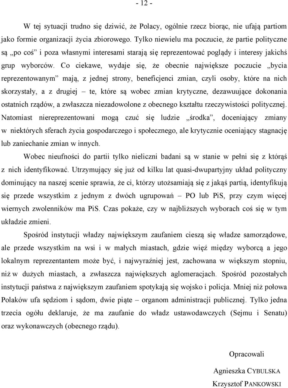 Co ciekawe, wydaje się, że obecnie największe poczucie bycia reprezentowanym mają, z jednej strony, beneficjenci zmian, czyli osoby, które na nich skorzystały, a z drugiej te, które są wobec zmian